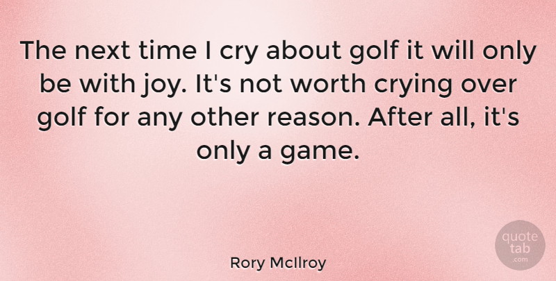 Rory McIlroy Quote About Golf, Games, Joy: The Next Time I Cry...