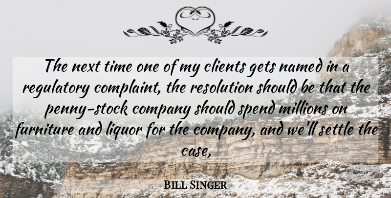 Bill Singer Quote About Clients, Company, Furniture, Gets, Liquor: The Next Time One Of...
