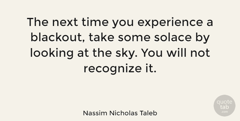 Nassim Nicholas Taleb Quote About Experience, Looking, Next, Recognize, Solace: The Next Time You Experience...