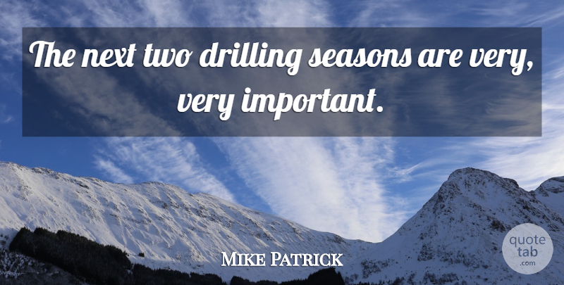 Mike Patrick Quote About Drilling, Next, Seasons: The Next Two Drilling Seasons...