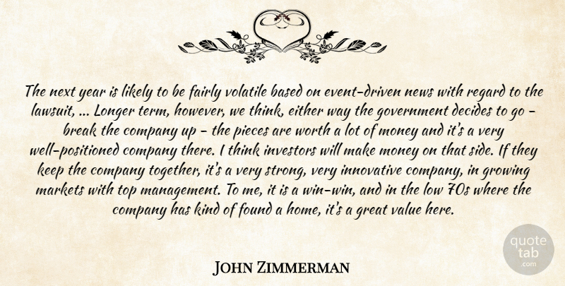 John Zimmerman Quote About Based, Break, Company, Decides, Either: The Next Year Is Likely...