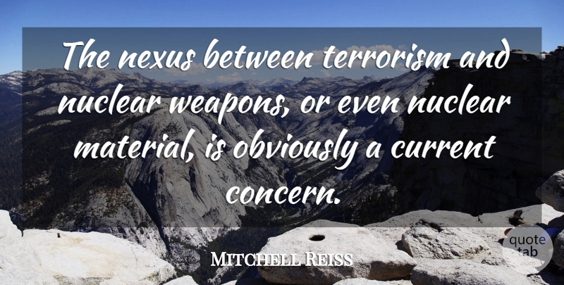 Mitchell Reiss Quote About Nuclear, Weapons, Terrorism: The Nexus Between Terrorism And...