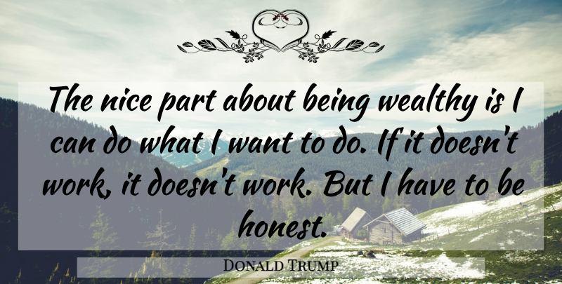 Donald Trump Quote About Nice, Want, Honest: The Nice Part About Being...