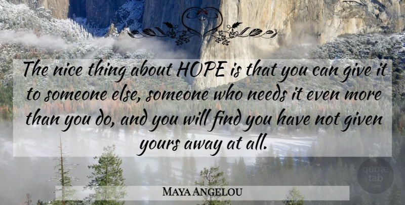 Maya Angelou Quote About Nice, Giving, Needs: The Nice Thing About Hope...