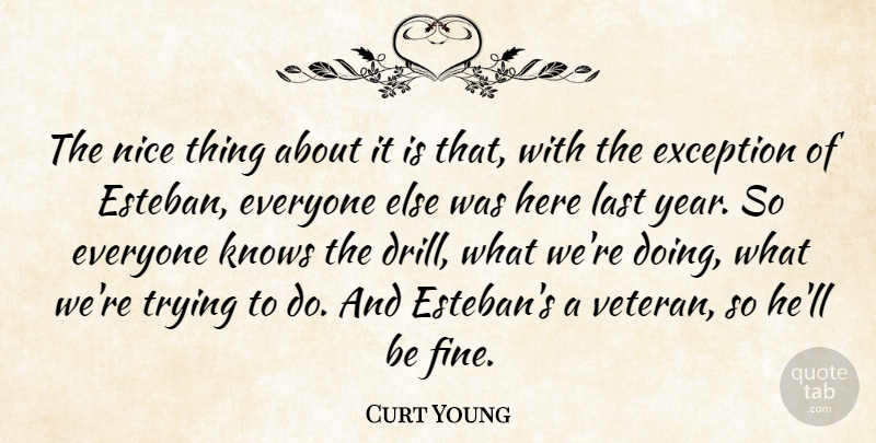 Curt Young Quote About Exception, Knows, Last, Nice, Trying: The Nice Thing About It...