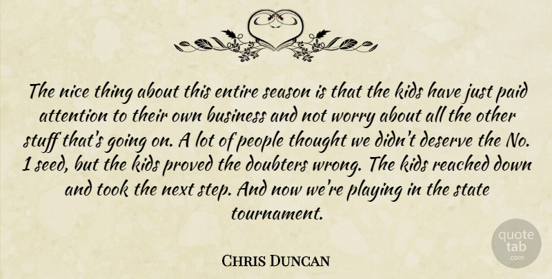 Chris Duncan Quote About Attention, Business, Deserve, Entire, Kids: The Nice Thing About This...
