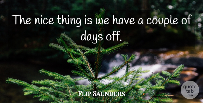 Flip Saunders Quote About Couple, Days, Nice: The Nice Thing Is We...