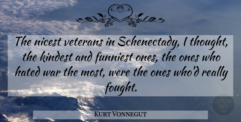 Kurt Vonnegut Quote About War, Slaughterhouse Five, Veteran: The Nicest Veterans In Schenectady...