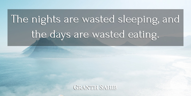 Granth Sahib Quote About Days, Nights, Wasted: The Nights Are Wasted Sleeping...