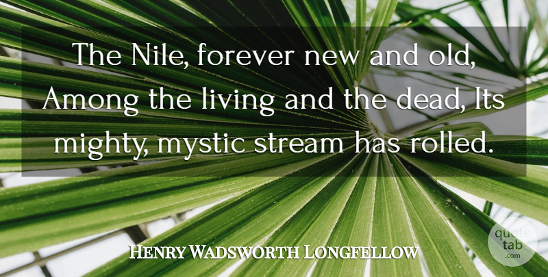 Henry Wadsworth Longfellow Quote About Forever, Mystic, Streams: The Nile Forever New And...