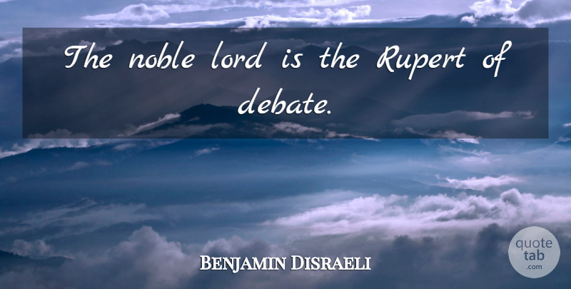 Benjamin Disraeli Quote About Noble, Debate, Lord: The Noble Lord Is The...