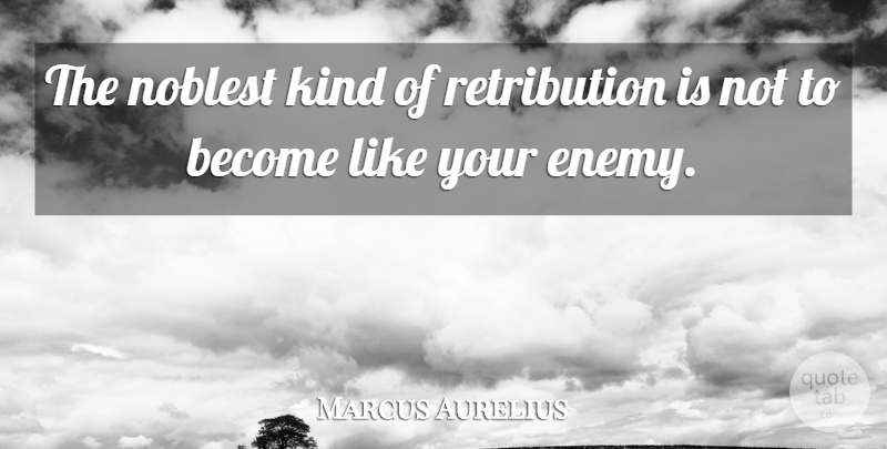 Marcus Aurelius Quote About Words Of Wisdom, Enemy, Kind: The Noblest Kind Of Retribution...