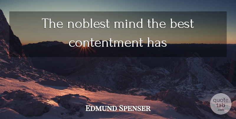 Edmund Spenser Quote About Mind, Contentment, Self Improvement: The Noblest Mind The Best...