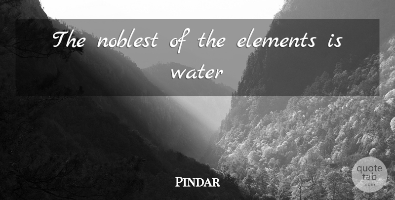 Pindar Quote About Water, Elements: The Noblest Of The Elements...