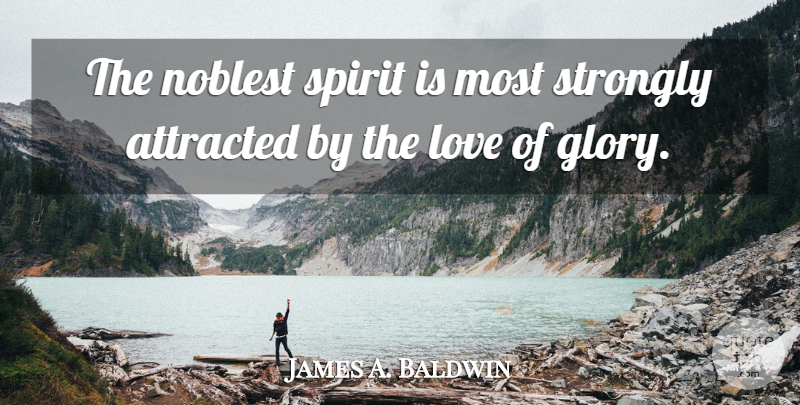 James A. Baldwin Quote About Love, Ambition, Literature: The Noblest Spirit Is Most...