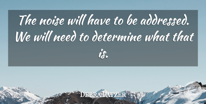 Debra Patzer Quote About Determine, Noise: The Noise Will Have To...