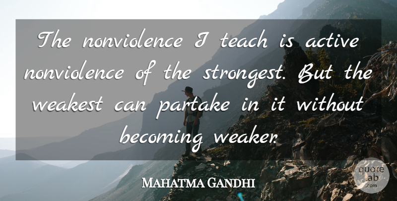Mahatma Gandhi Quote About Becoming, Teach, Active: The Nonviolence I Teach Is...