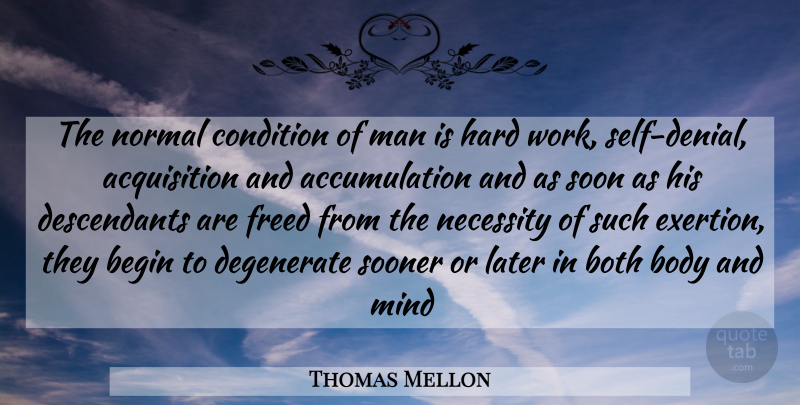 Thomas Mellon Quote About Begin, Body, Both, Condition, Degenerate: The Normal Condition Of Man...