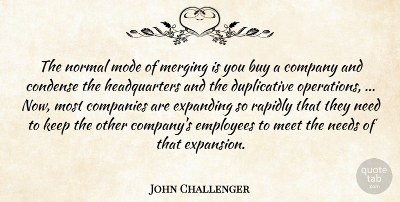 John Challenger Quote About Buy, Companies, Company, Condense, Employees: The Normal Mode Of Merging...