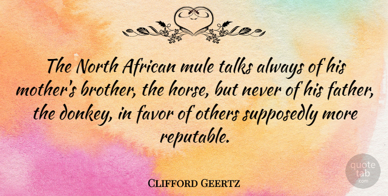 Clifford Geertz Quote About Mother, Brother, Horse: The North African Mule Talks...