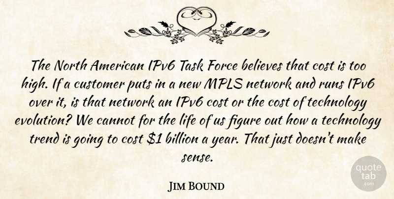Jim Bound Quote About Believes, Billion, Cannot, Cost, Customer: The North American Ipv6 Task...