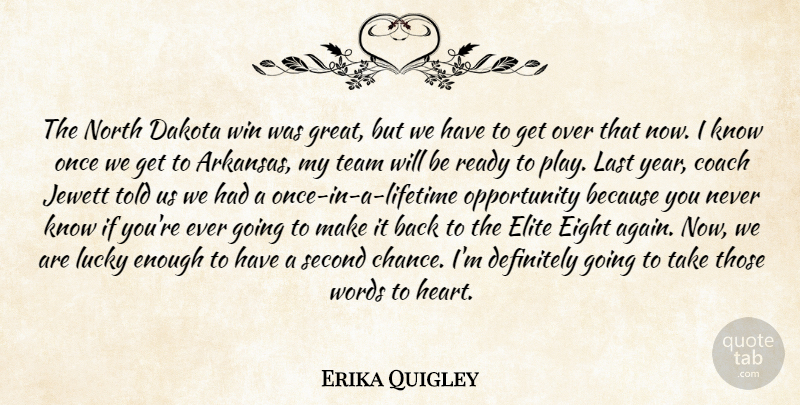 Erika Quigley Quote About Coach, Dakota, Definitely, Eight, Elite: The North Dakota Win Was...