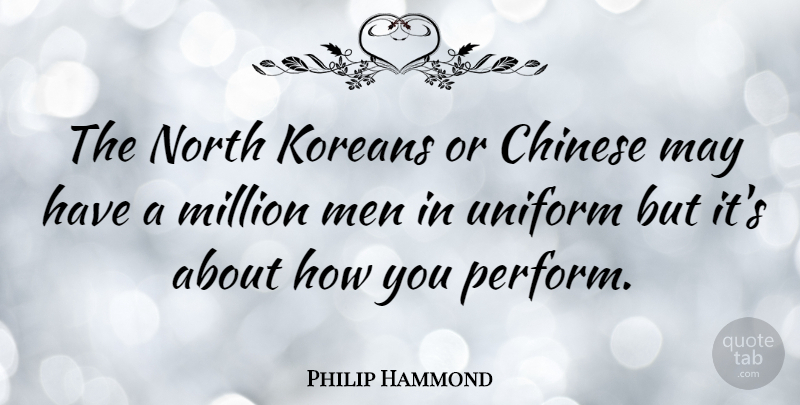 Philip Hammond Quote About Chinese, Koreans, Men, North: The North Koreans Or Chinese...