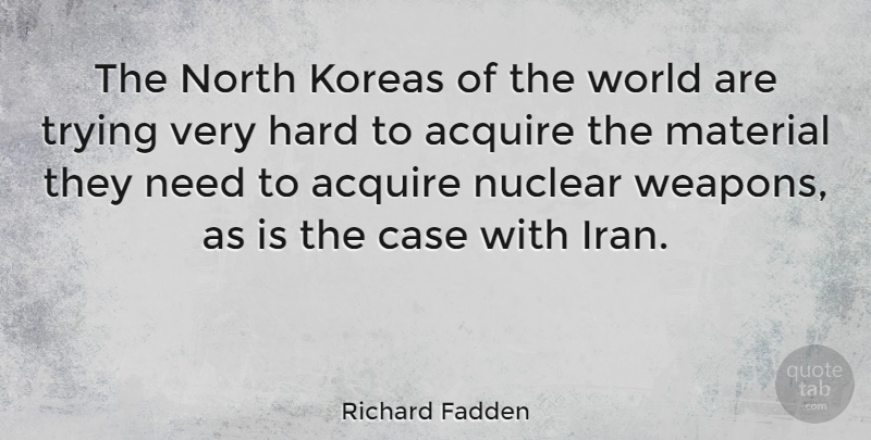 Richard Fadden Quote About Acquire, Case, Hard, Material, North: The North Koreas Of The...