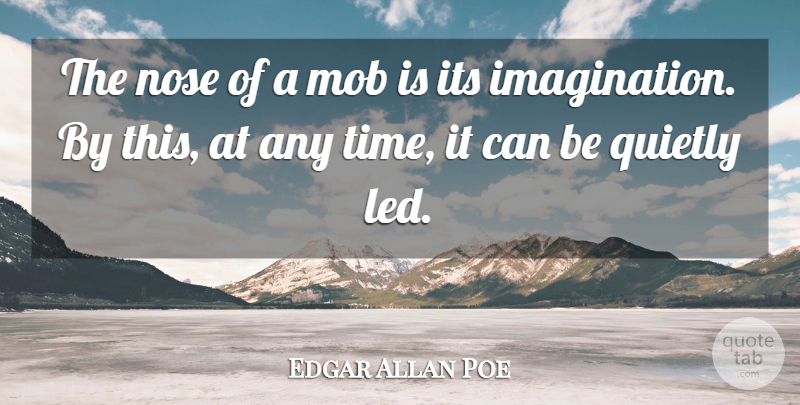 Edgar Allan Poe Quote About Time, Imagination, Noses: The Nose Of A Mob...