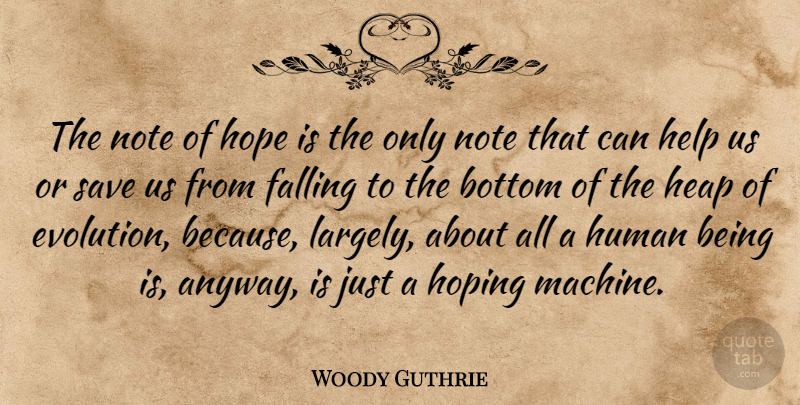 Woody Guthrie Quote About Fall, Machines, Helping: The Note Of Hope Is...
