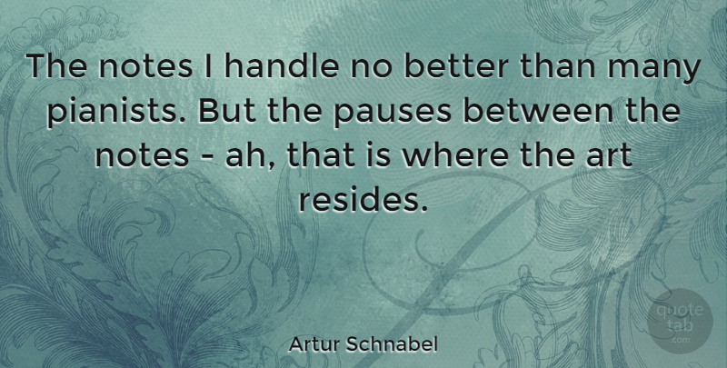 Artur Schnabel Quote About Art, Piano, Silence: The Notes I Handle No...