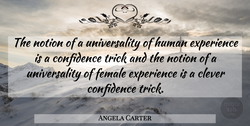 Angela Carter Quote About Clever, Female, Tricks: The Notion Of A Universality...