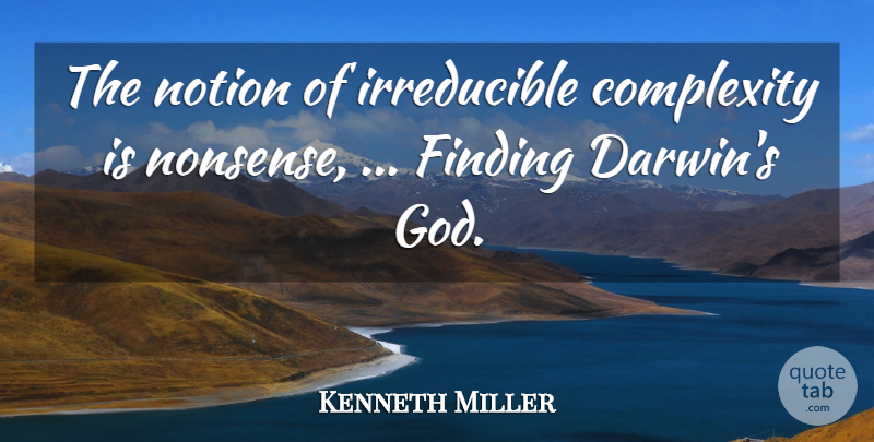 Kenneth Miller Quote About Complexity, Finding, Notion: The Notion Of Irreducible Complexity...