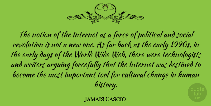 Jamais Cascio Quote About Arguing, Change, Cultural, Days, Destined: The Notion Of The Internet...