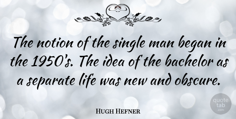 Hugh Hefner Quote About Men, Ideas, Single Life: The Notion Of The Single...