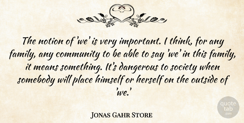 Jonas Gahr Store Quote About Dangerous, Family, Herself, Himself, Means: The Notion Of We Is...