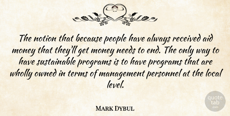 Mark Dybul Quote About Aid, Local, Management, Money, Needs: The Notion That Because People...