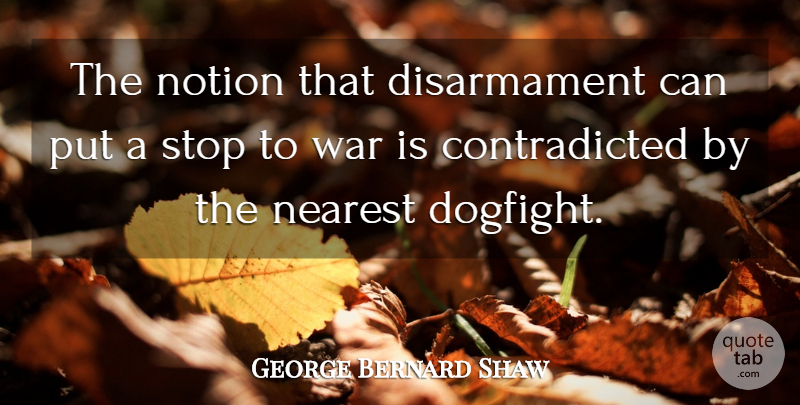 George Bernard Shaw Quote About War, Notion, Disarmament: The Notion That Disarmament Can...