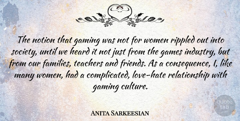 Anita Sarkeesian Quote About Games, Gaming, Heard, Notion, Relationship: The Notion That Gaming Was...