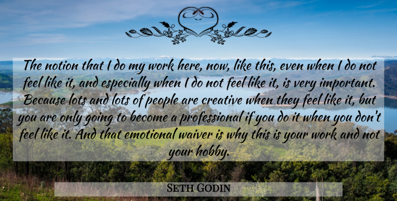 Seth Godin Quote About Motivational, Emotional, People: The Notion That I Do...