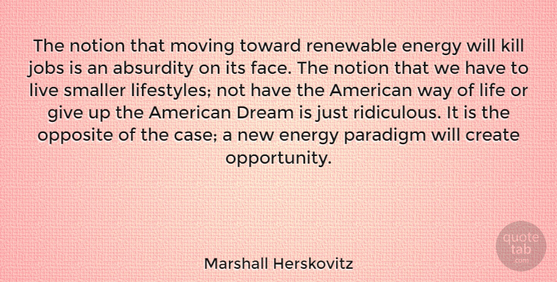 Marshall Herskovitz Quote About Absurdity, Create, Energy, Jobs, Life: The Notion That Moving Toward...