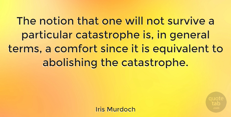 Iris Murdoch Quote About Survival, Literature, Comfort: The Notion That One Will...