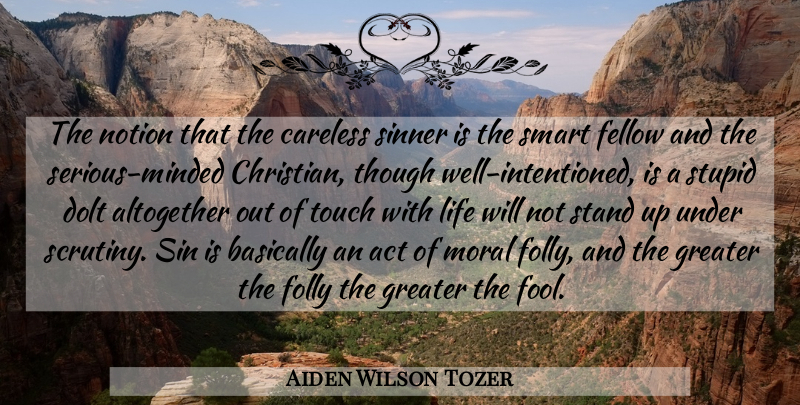 Aiden Wilson Tozer Quote About Christian, Smart, Stupid: The Notion That The Careless...