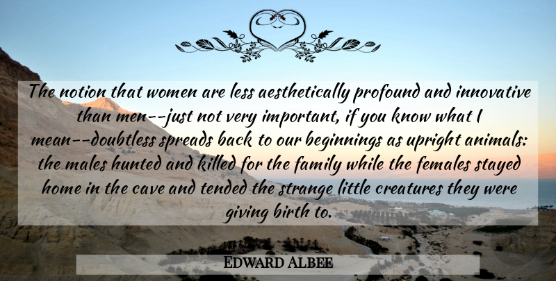 Edward Albee Quote About Women, Mean, Home: The Notion That Women Are...
