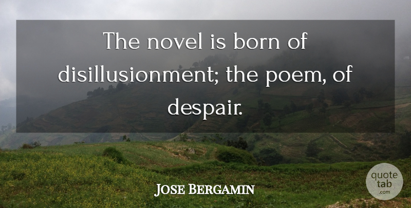 Jose Bergamin Quote About Poetry, Despair, Born: The Novel Is Born Of...