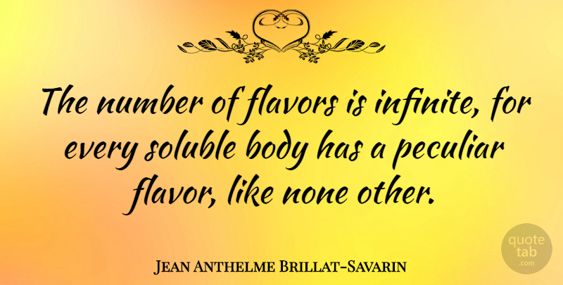 Jean Anthelme Brillat-Savarin Quote About Numbers, Body, Peculiar: The Number Of Flavors Is...