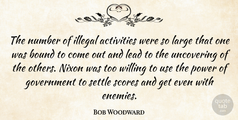 Bob Woodward Quote About Power, Numbers, Illegal Activities: The Number Of Illegal Activities...