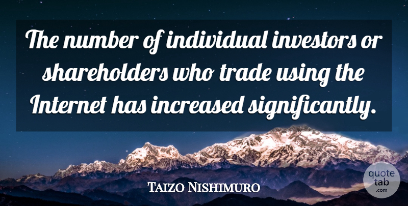 Taizo Nishimuro Quote About Increased, Individual, Internet, Investors, Number: The Number Of Individual Investors...