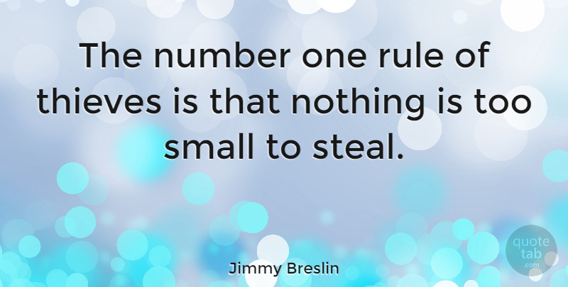 Jimmy Breslin Quote About Numbers, Thieves, Stealing: The Number One Rule Of...