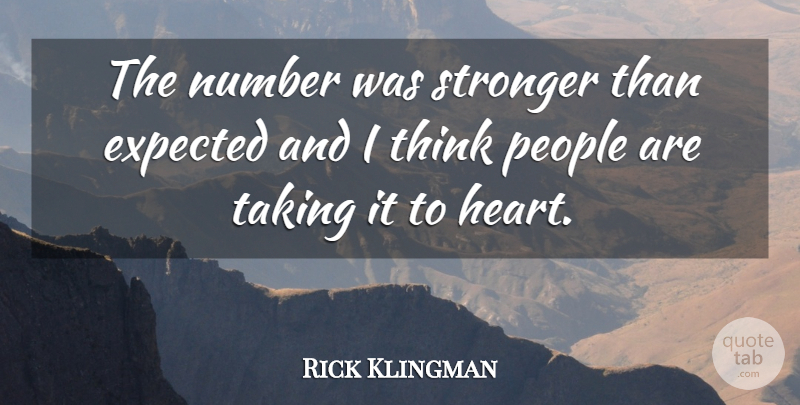 Rick Klingman Quote About Expected, Heart, Number, People, Stronger: The Number Was Stronger Than...
